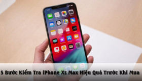 Bật mí 5 bước kiểm tra iPhone XS Max cũ tránh mua hàng kém chất lượng