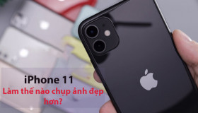 Hướng dẫn cách chụp ảnh đẹp trên iPhone 11 HƠN CẢ iPhone 12