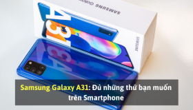 Samsung Galaxy A31: Đủ những thứ bạn muốn trên Smartphone