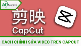 Cách chỉnh sửa video trên CapCut ĐƠN GIẢN lên xu hướng NHANH