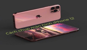 Một số cách chụp màn hình iPhone 12 cực kì đơn giản