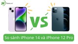 So sánh iPhone 14 và iPhone 12 Pro CÓ NÊN nâng cấp?