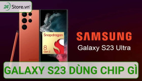 Galaxy S23 dùng chip gì và điểm VƯỢT TRỘI so với những loại chip khác?