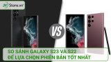 So sánh Galaxy S23 và S22 để lựa chọn phiên bản TỐT NHẤT