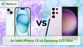 So sánh iPhone 15 và Samsung S23 Ultra có gì KHÁC BIỆT