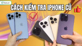 15 Cách kiểm tra iPhone cũ trước khi mua CHUẨN NHẤT