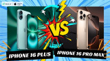 So sánh iPhone 16 Pro Max và iPhone 16 Plus: Khác biệt ở đâu?