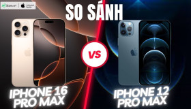 So sánh iPhone 16 Pro Max và iPhone 12 Pro Max: Có nên NÂNG CẤP?