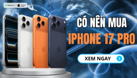 Có nên mua iPhone 17 Pro thời điểm này không?