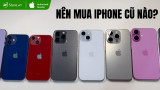 Nên mua iPhone cũ nào? TOP 20+ iPhone cũ đáng mua nhất 2026