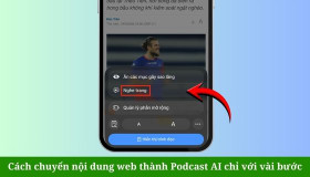 Cách chuyển nội dung web thành Podcast AI trên điện thoại chỉ với vài bước