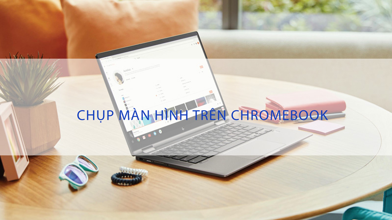 Hướng dẫn cách chụp màn hình trên Chromebook