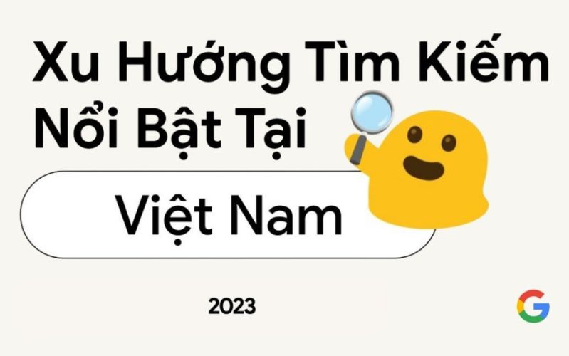 Google đã tiết lộ danh sách các xu hướng tìm kiếm phổ biến nhất ở Việt Nam trong năm 2023