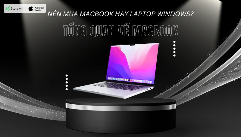 Nên mua Macbook hay laptop Windows? tổng quan về macbook