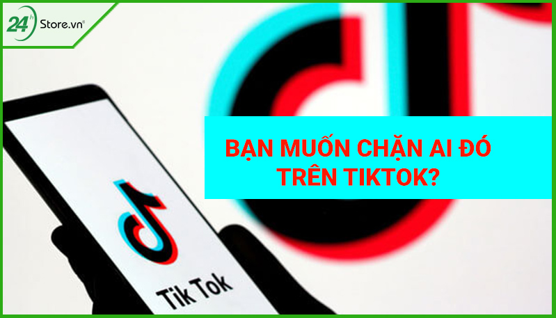 Hướng dẫn chặn tài khoản TikTok nhanh nhất Hướng dẫn chặn tài khoản TikTok nhanh nhất