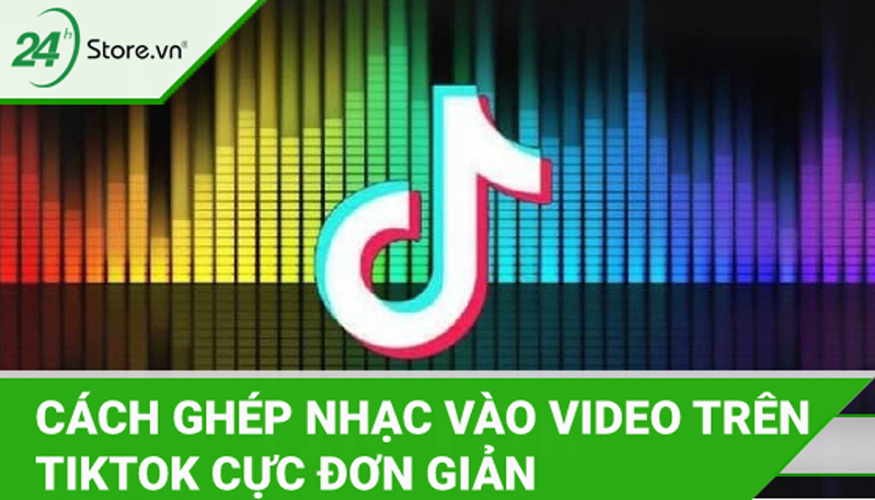 Cách ghép nhạc vào video TikTok đơn giản nhất