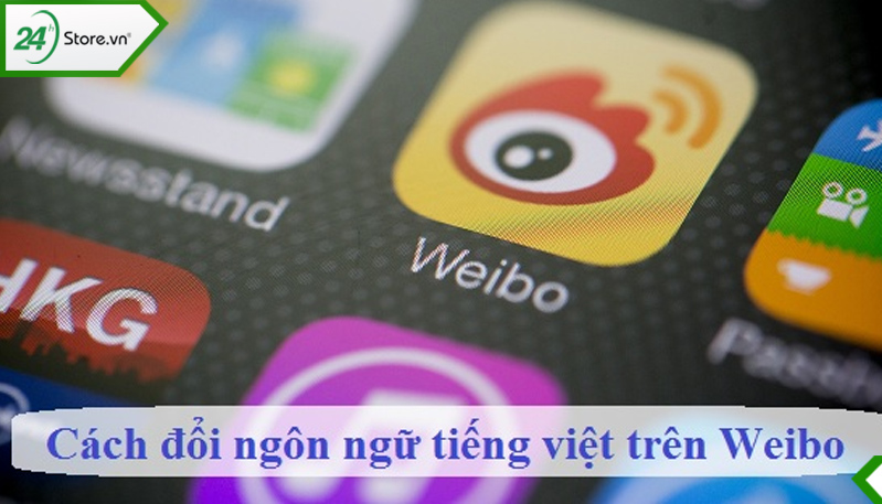 Hướng dẫn cách sử dụng Weibo bằng tiếng Việt Hướng dẫn cách sử dụng Weibo bằng tiếng Việt