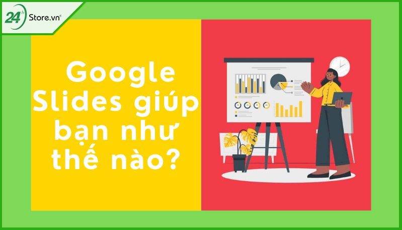 Google Slide giúp bạn như thế nào Google Slide giúp bạn như thế nào