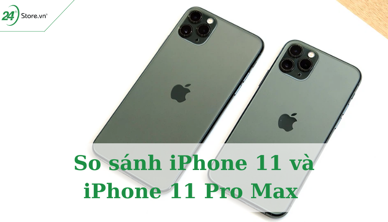 So sánh iPhone 11 và iPhone 11 Pro Max