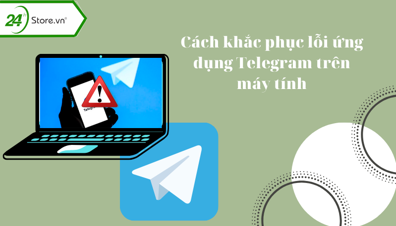 . Cách khắc phục lỗi ứng dụng Telegram không hoạt động trên máy tính nhanh chóng . Cách khắc phục lỗi ứng dụng Telegram không hoạt động trên máy tính nhanh chóng