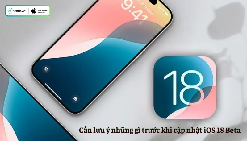 Một số lưu ý trước khi cập nhật iOS 18 Beta