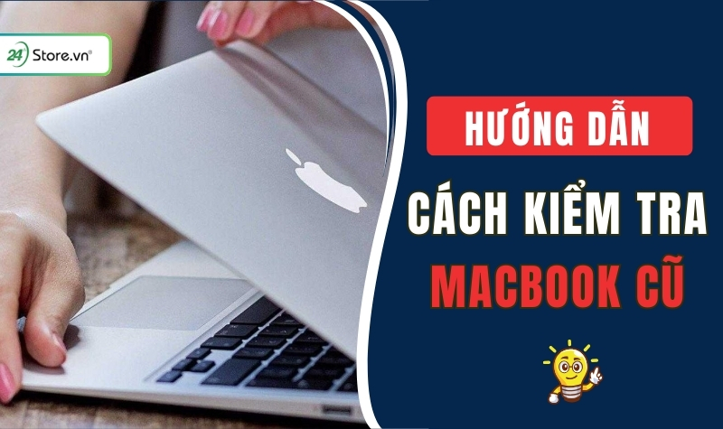 Cách kiểm tra Macbook cũ