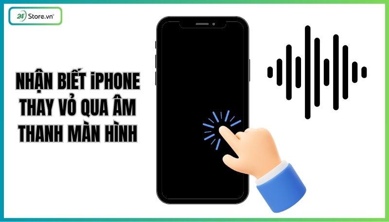 Nhận biết iPhone thay vỏ qua âm thanh màn hình