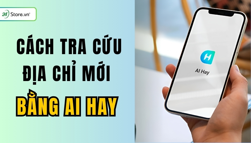 tra cứu địa chỉ mới bằng AI Hay điện thoại và máy tính