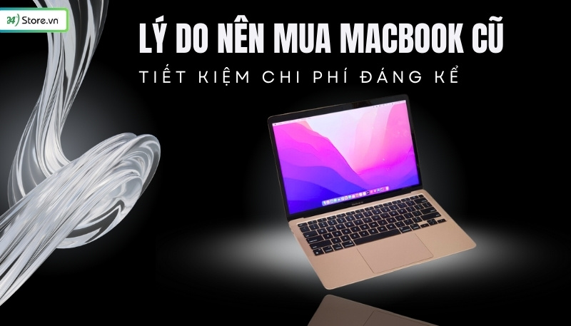 Lý do nên mua MacBook cũ - Lợi ích