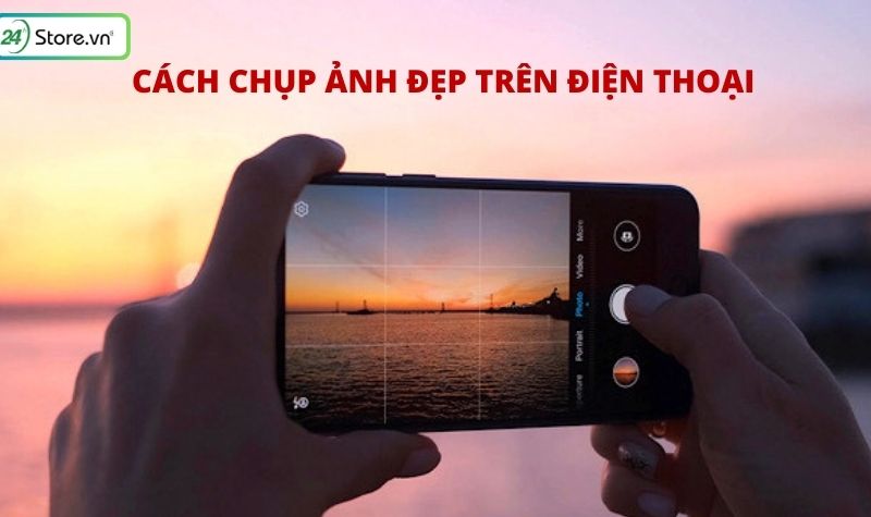 cách chụp ảnh đẹp trên điện thoại