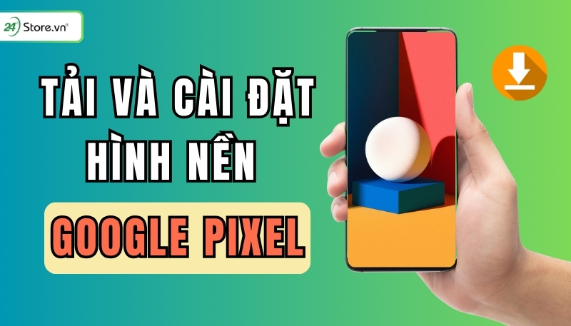 tải và cài đặt ảnh nền google pixel