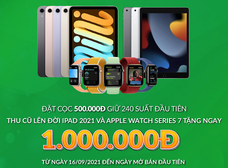 Lên đời iPad 2021 và Apple Watch S7 - Tặng ngay 1.000.000đ