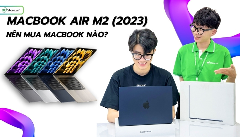 MacBook Air M2 (2023) - Đỉnh cao công nghệ, nên mua macbook nào