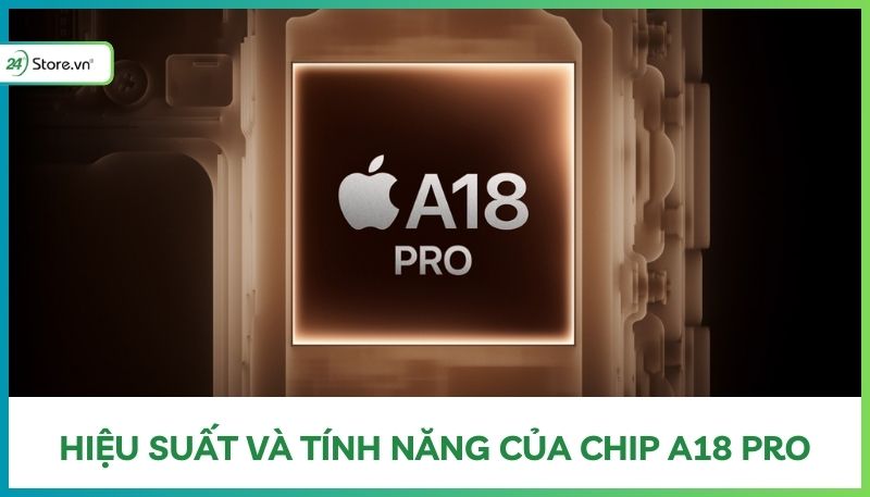 Hiệu suất thực tế và tính năng của chip A18 Pro