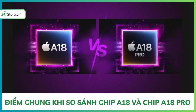 Điểm chung khi so sánh chip A18 và A18 Pro