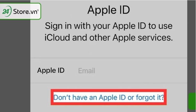  Chọn vào Don’t have an ID Apple or Forgot it